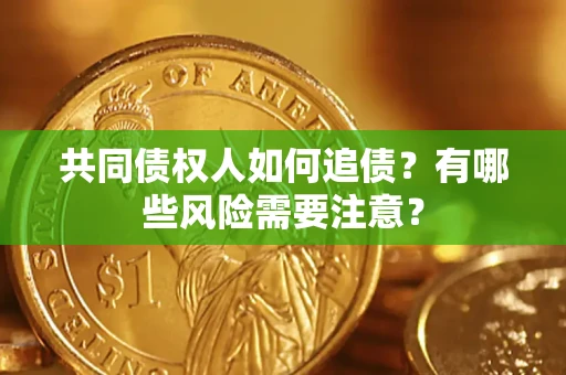 北京共同债权人如何追债？有哪些风险需要注意？