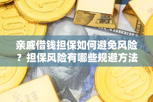 北京亲戚借钱担保如何避免风险？担保风险有哪些规避方法？