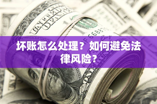 北京坏账怎么处理？如何避免法律风险？