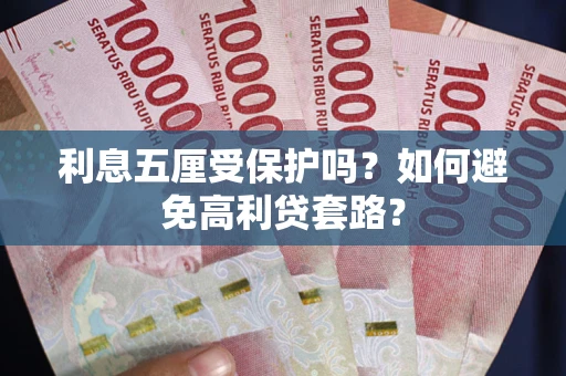 北京利息五厘受保护吗？如何避免高利贷套路？