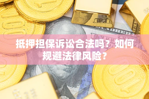 北京抵押担保诉讼合法吗？如何规避法律风险？