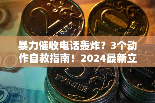 北京暴力催收电话轰炸？3个动作自救指南！2024最新立案标准全解析