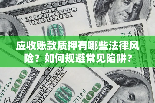 北京应收账款质押有哪些法律风险？如何规避常见陷阱？