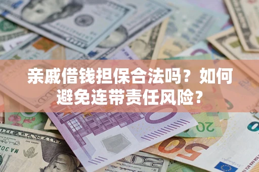 北京亲戚借钱担保合法吗？如何避免连带责任风险？