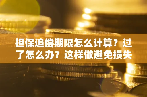 北京担保追偿期限怎么计算？过了怎么办？这样做避免损失！