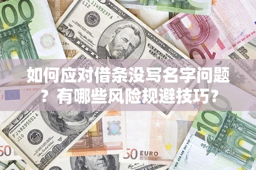 北京如何应对借条没写名字问题？有哪些风险规避技巧？