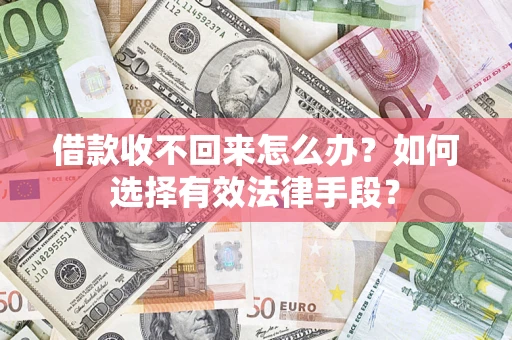 北京借款收不回来怎么办？如何选择有效法律手段？