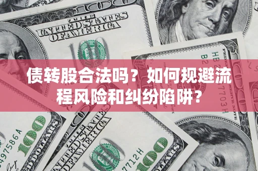 北京债转股合法吗？如何规避流程风险和纠纷陷阱？