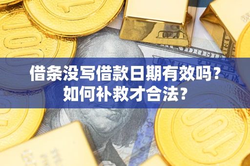 北京借条没写借款日期有效吗？如何补救才合法？