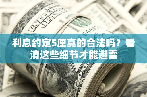 北京利息约定5厘真的合法吗？看清这些细节才能避雷