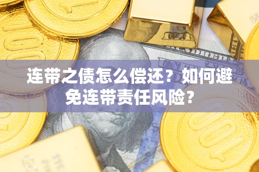 北京连带之债怎么偿还？如何避免连带责任风险？